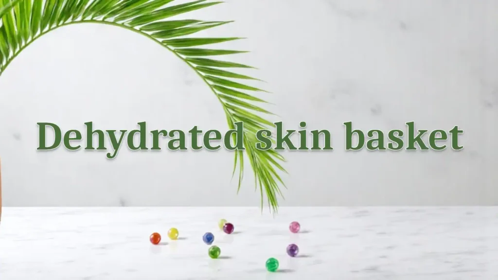 Dehydrated skin Basket